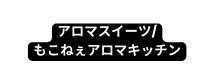 アロマスイーツ もこねぇアロマキッチン